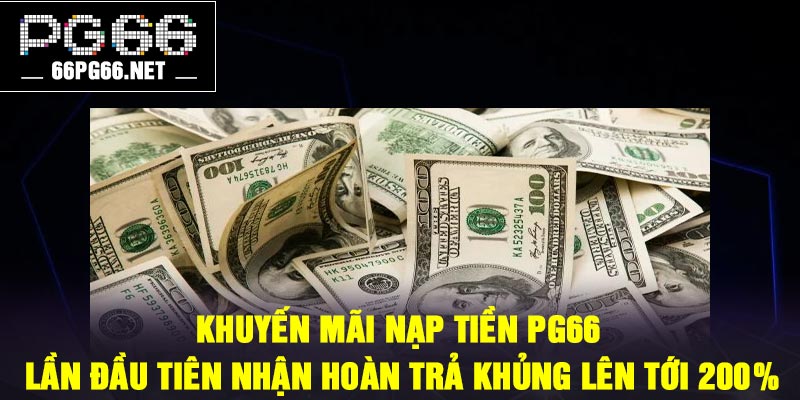 Khuyến mãi nạp tiền PG66 lần đầu tiên nhận hoàn trả khủng lên tới 200%