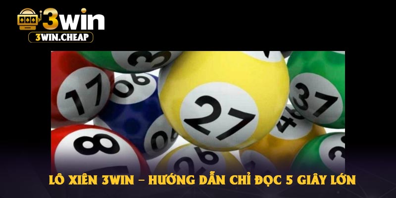 Lô Xiên 3Win – Hướng dẫn Chỉ Đọc 5 Giây Lớn